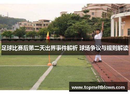 足球比赛后第二天出界事件解析 球场争议与规则解读