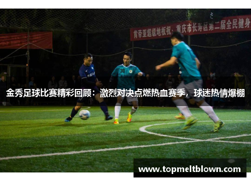 金秀足球比赛精彩回顾：激烈对决点燃热血赛季，球迷热情爆棚