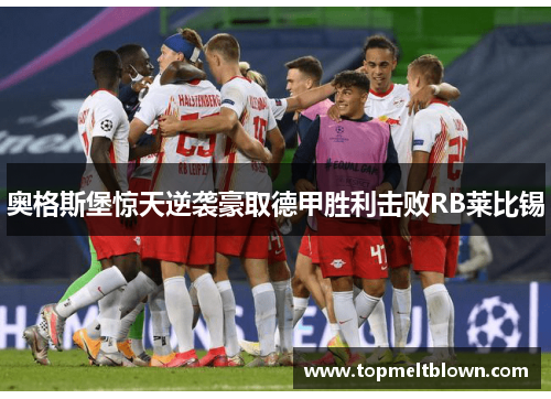 奥格斯堡惊天逆袭豪取德甲胜利击败RB莱比锡