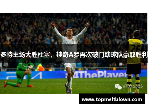 多特主场大胜杜塞，神奇A罗再次破门助球队豪取胜利
