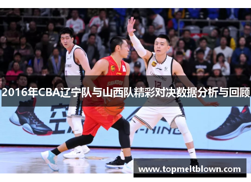 2016年CBA辽宁队与山西队精彩对决数据分析与回顾